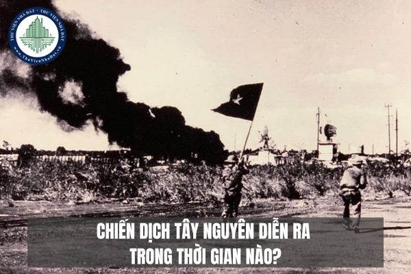 Chiến dịch Tây Nguyên diễn ra trong thời gian nào?