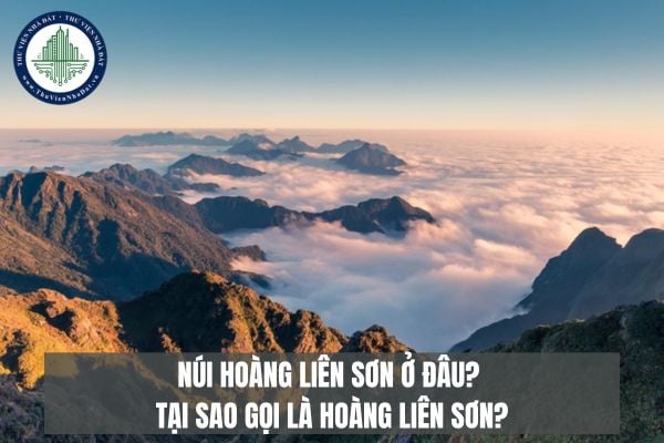 Núi Hoàng Liên Sơn ở đâu? Tại sao gọi là Hoàng Liên Sơn?