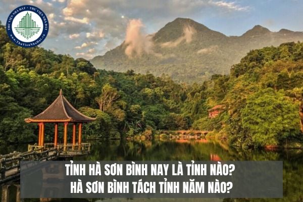 Tỉnh Hà Sơn Bình nay là tỉnh nào? Hà Sơn Bình tách tỉnh năm nào?