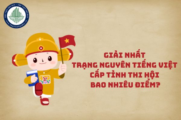 Giải Nhất Trạng Nguyên Tiếng Việt cấp Tỉnh Thi Hội bao nhiêu điểm?