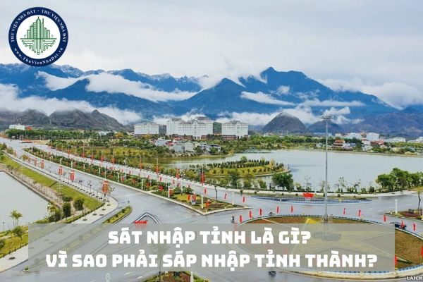 Sát nhập tỉnh là gì? Vì sao phải sáp nhập tỉnh thành?