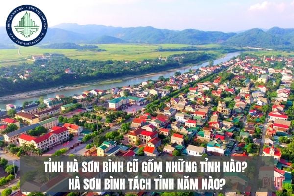 Tỉnh Hà Sơn Bình cũ gồm những tỉnh nào? Hà Sơn Bình tách tỉnh năm nào?