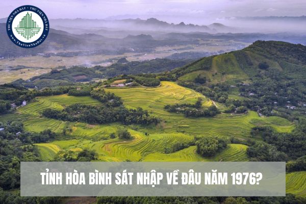 Tỉnh Hòa Bình sát nhập về đâu năm 1976? Sáp nhập Hòa Bình và Hà Tây thành tỉnh nào năm 1976?