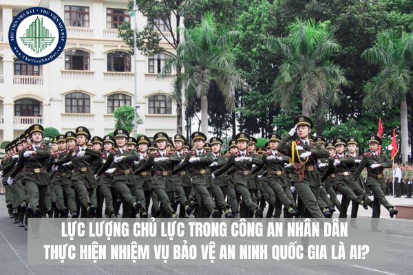 Lực lượng chủ lực trong công an nhân dân thực hiện nhiệm vụ bảo vệ an ninh quốc gia là ai?