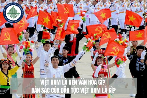 Việt Nam là nền văn hóa gì? Bản sắc của dân tộc Việt Nam là gì?