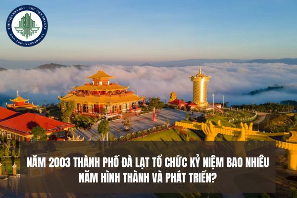 Năm 2003 thành phố Đà Lạt tổ chức kỷ niệm bao nhiêu năm hình thành và phát triển?