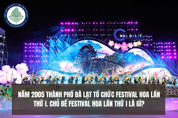 Năm 2005 thành phố Đà Lạt tổ chức Festival hoa lần thứ I. Chủ đề Festival Hoa lần thứ I là gì?