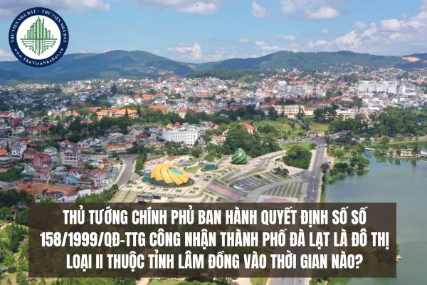 Thủ tướng Chính phủ ban hành quyết định số số 158/1999/QĐ-TTg công nhận Thành phố Đà Lạt là đô thị loại II thuộc tỉnh Lâm Đồng vào thời gian nào?
