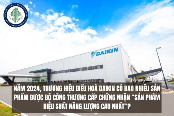 Năm 2024, thương hiệu điều hoà Daikin có bao nhiêu sản phẩm được Bộ Công Thương cấp chứng nhận “Sản phẩm hiệu suất năng lượng cao nhất”?