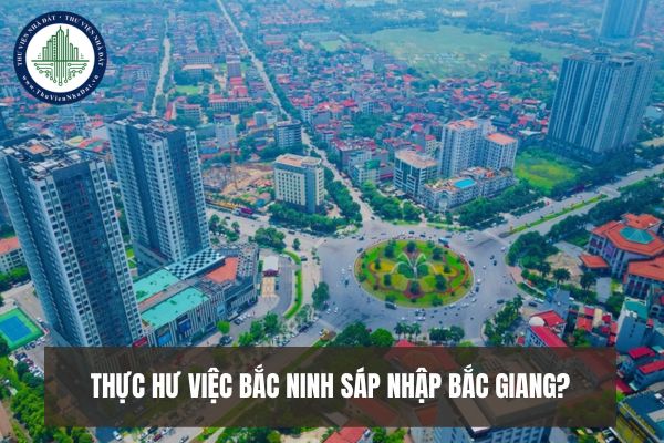 Thực hư việc Bắc Ninh sáp nhập Bắc Giang? Bắc Ninh, Bắc Giang sắp xếp đơn vị hành chính giai đoạn 23 25?