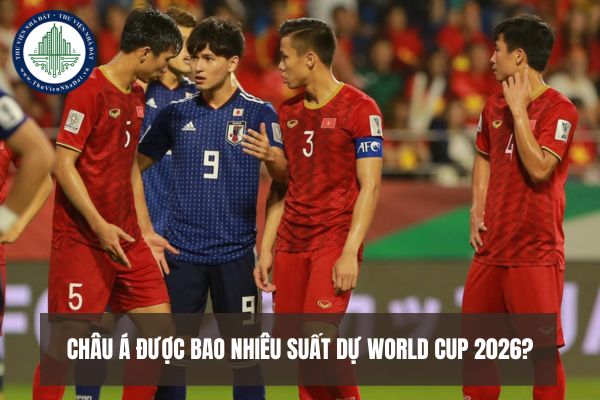 Châu Á được bao nhiêu suất dự World Cup 2026?