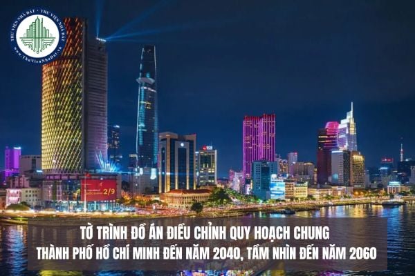 Tờ trình Đồ án Điều chỉnh Quy hoạch chung Thành phố Hồ Chí Minh đến năm 2040, tầm nhìn đến năm 2060