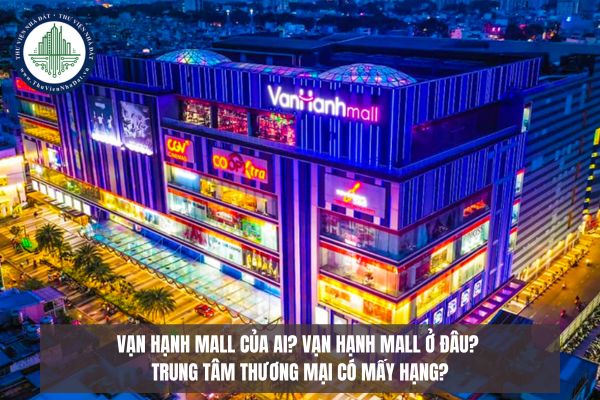 Vạn Hạnh Mall của ai? Vạn Hạnh Mall ở đâu? Trung tâm thương mại có mấy hạng?