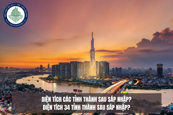 Diện tích các tỉnh thành sau sáp nhập? Diện tích 34 tỉnh thành sau sáp nhập?