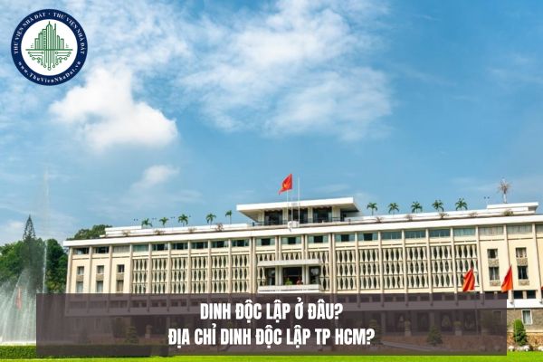 Dinh Độc Lập ở đâu? Địa chỉ Dinh Độc Lập TP HCM?