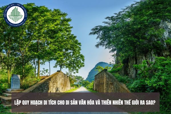 Lập quy hoạch di tích cho di sản văn hóa và thiên nhiên thế giới ra sao? 
