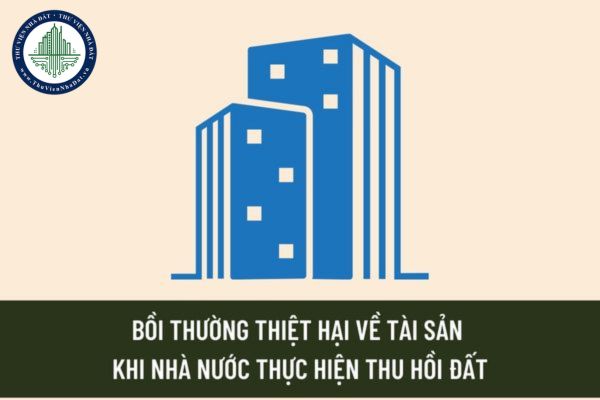 Các khoản bồi thường thiệt hại về tài sản khi Nhà nước thực hiện thu hồi đất là những khoản nào?