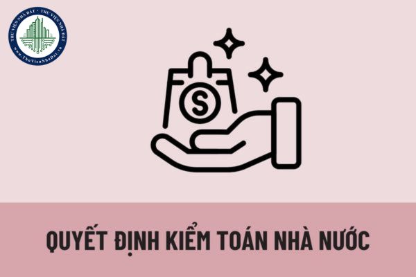 Căn cứ vào đâu để ban hành quyết định kiểm toán nhà nước? Quyết định kiểm toán nhà nước phải bao gồm những nội dung nào?