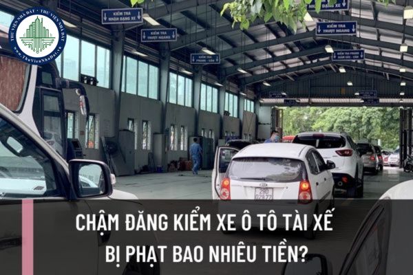 Chậm đăng kiểm xe ô tô tài xế bị phạt bao nhiêu tiền? Trình tự kiểm định xe ô tô tại đơn vị đăng kiểm được thực hiện thế nào?