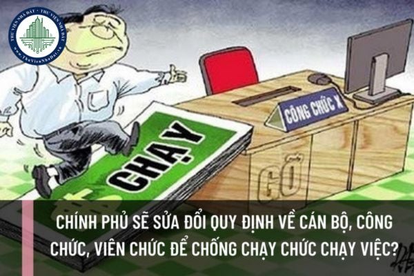 Chính phủ sẽ sửa đổi quy định về cán bộ, công chức, viên chức để chống chạy chức chạy việc?