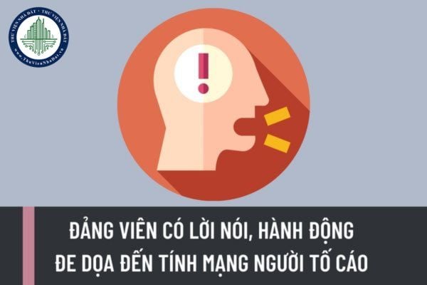 Đảng viên có lời nói, hành động đe dọa đến tính mạng người tố cáo sẽ bị xử lý kỷ luật như thế nào?