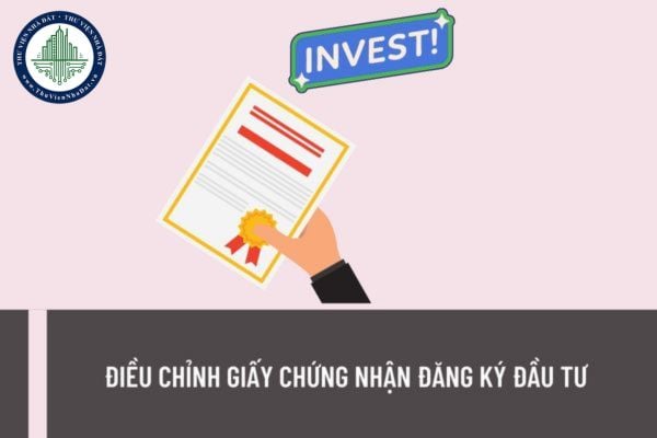 Khi nào cần điều chỉnh Giấy chứng nhận đăng ký đầu tư? Giấy chứng nhận đăng ký đầu tư gồm có những nội dung nào?