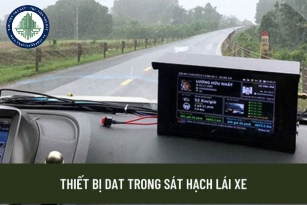 Thiết bị DAT trong sát hạch lái xe thực hiện chức năng gì theo quy định pháp luật? Phải lắp đặt thiết bị DAT ở vị trí nào?
