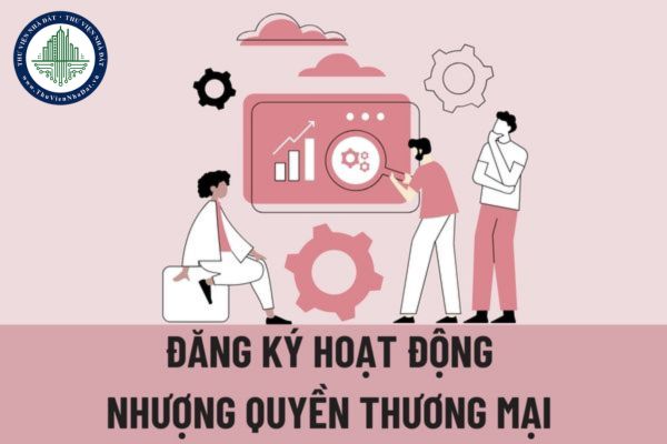 Thủ tục đăng ký hoạt động nhượng quyền thương mại được quy định như thế nào? Xóa đăng ký hoạt động nhượng quyền thương mại khi nào?