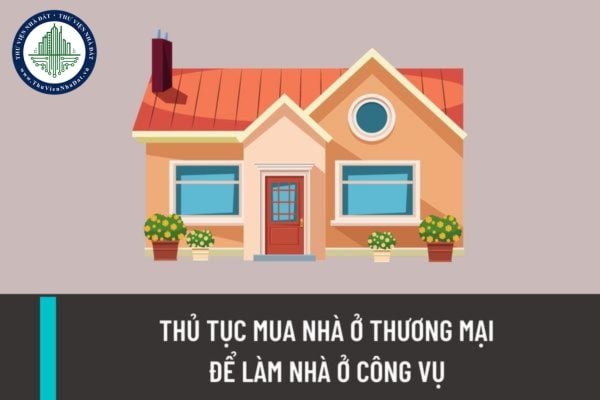 Thủ tục mua nhà ở thương mại để làm nhà ở công vụ được quy định như thế nào? Giá mua được xác định ra sao?