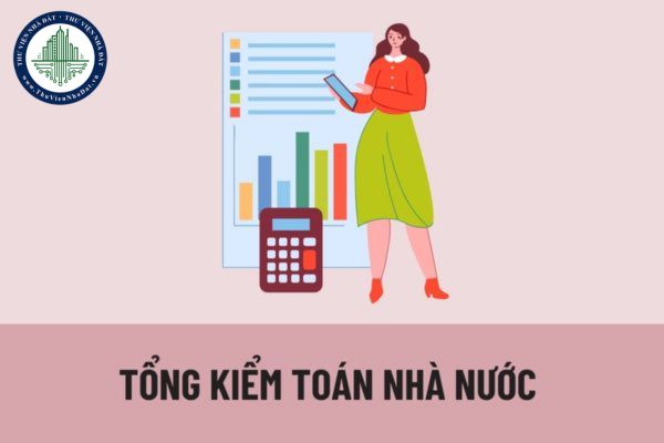 Tổng Kiểm toán nhà nước và phó tổng kiểm toán nhà nước là ai? Trách nhiệm của Tổng Kiểm toán nhà nước được quy định như thế nào?