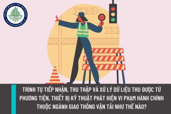 Trình tự tiếp nhận, thu thập và xử lý dữ liệu thu được từ phương tiện, thiết bị kỹ thuật phát hiện vi phạm hành chính thuộc ngành giao thông vận tải như thế nào?