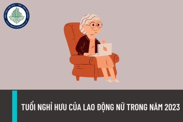 Tuổi nghỉ hưu của lao động nữ trong năm 2023 là bao nhiêu tuổi? Ai được áp dụng chế độ hưu trí?