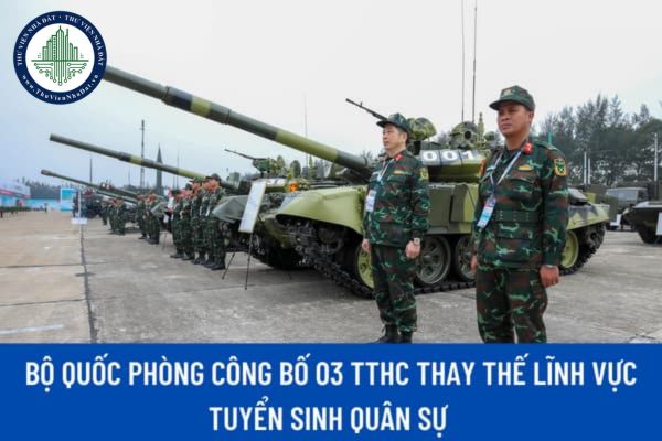 Bộ Quốc phòng Công bố 03 thủ tục hành chính thay thế lĩnh vực tuyển sinh quân sự của Bộ Quốc phòng là những thủ tục nào?