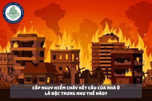 Cấp nguy hiểm cháy kết cấu của nhà ở là đặc trưng như thế nào?