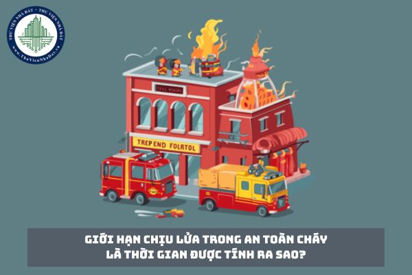 Giới hạn chịu lửa trong an toàn cháy là thời gian được tính ra sao?
