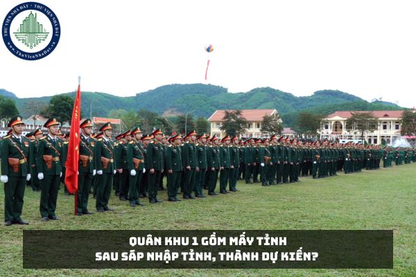 Quân khu 1 gồm mấy tỉnh sau sáp nhập tỉnh, thành dự kiến? 