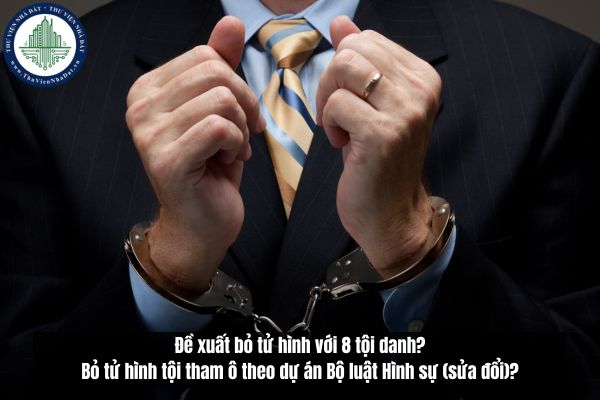 Đề xuất bỏ tử hình với 8 tội danh? Bỏ tử hình tội tham ô theo dự án Bộ luật Hình sự (sửa đổi)?