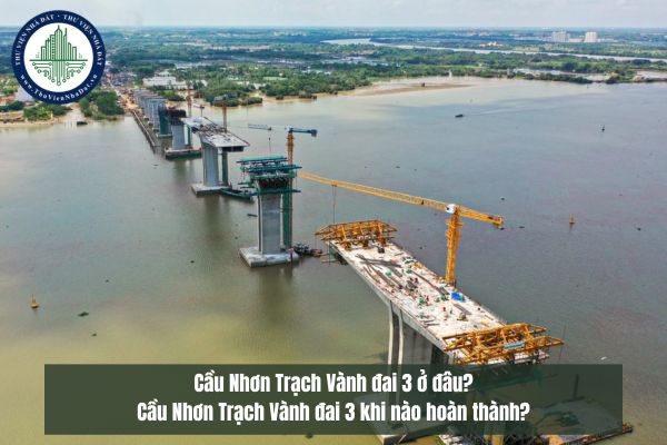 Cầu Nhơn Trạch Vành đai 3 ở đâu? Cầu Nhơn Trạch Vành đai 3 khi nào hoàn thành?
