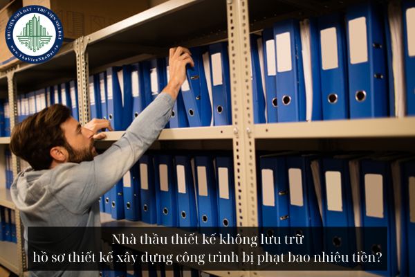 Nhà thầu thiết kế không lưu trữ hồ sơ thiết kế xây dựng công trình bị phạt bao nhiêu tiền?