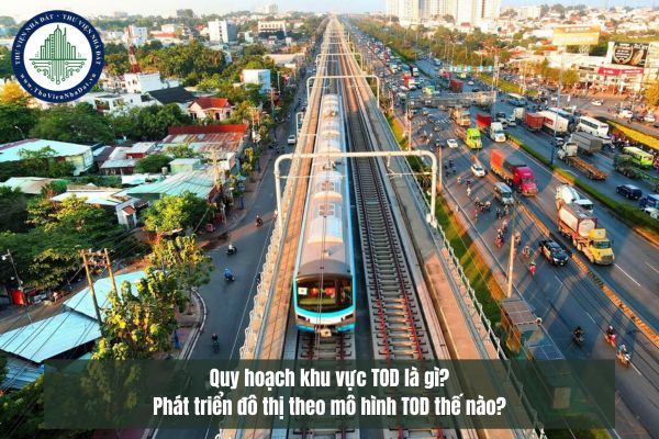 Quy hoạch khu vực TOD là gì? Phát triển đô thị theo mô hình TOD thế nào?