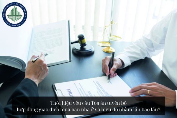 Thời hiệu yêu cầu Tòa án tuyên bố hợp đồng giao dịch mua bán nhà ở vô hiệu do nhầm lẫn bao lâu?