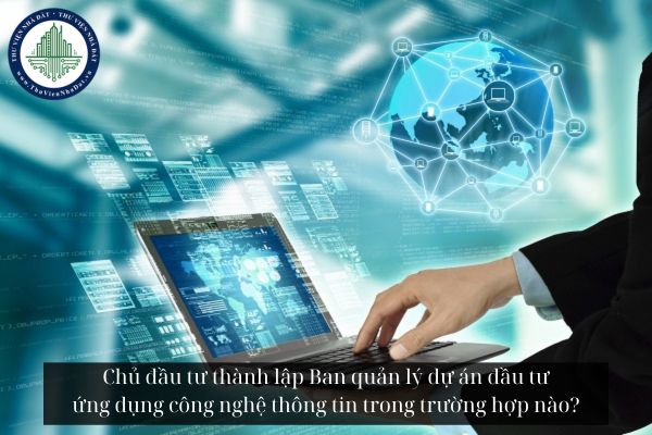 Chủ đầu tư thành lập Ban quản lý dự án đầu tư ứng dụng công nghệ thông tin trong trường hợp nào?