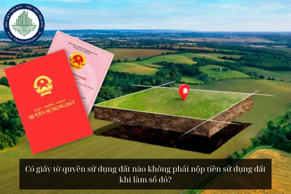 Có giấy tờ quyền sử dụng đất nào không phải nộp tiền sử dụng đất khi làm sổ đỏ?