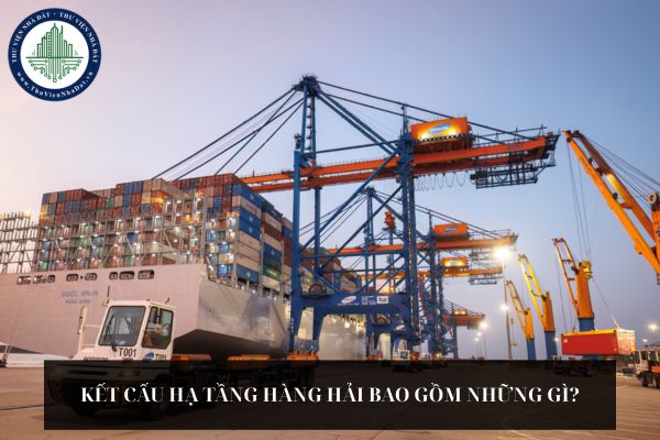 Kết cấu hạ tầng hàng hải bao gồm những gì?