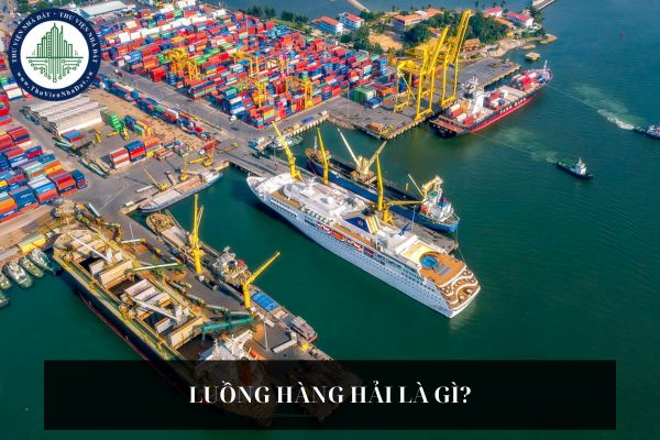 Luồng hàng hải là gì? Đầu tư xây dựng luồng hàng hải phải phù hợp với quy hoạch gì?