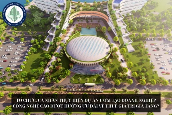 Tổ chức, cá nhân thực hiện dự án ươm tạo doanh nghiệp công nghệ cao được hưởng ưu đãi về thuế giá trị gia tăng ra sao?