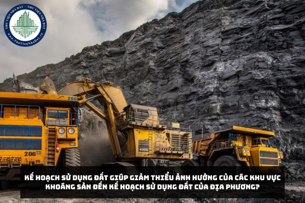 Kế hoạch sử dụng đất giúp giảm thiểu ảnh hưởng của các khu vực khoáng sản đến kế hoạch sử dụng đất của địa phương?