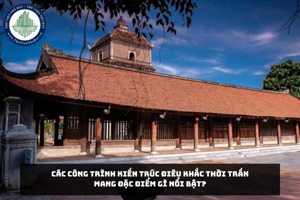 Các công trình kiến trúc điêu khắc thời Trần mang đặc điểm gì nổi bật?
