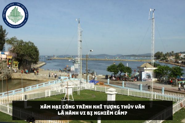 Xâm hại công trình khí tượng thủy văn là hành vi bị nghiêm cấm?