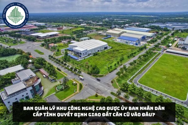 Ban quản lý khu công nghệ cao được Ủy ban nhân dân cấp tỉnh quyết định giao đất căn cứ vào đâu?